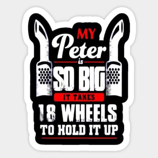 My Peter is so big it take 18 wheels to hold it up Sticker